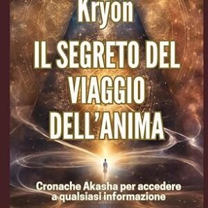 KRYON. Il segreto del viaggio dell'anima: Cronache Akasha per accedere a qualsiasi informazione. Messaggi della Nuova Era